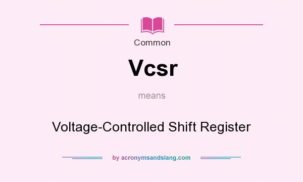 What does Vcsr mean? It stands for Voltage-Controlled Shift Register
