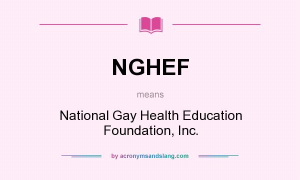 What does NGHEF mean? It stands for National Gay Health Education Foundation, Inc.