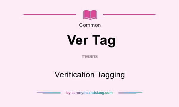 What does Ver Tag mean? It stands for Verification Tagging