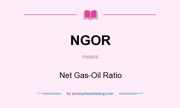 What does NGOR mean? It stands for Net Gas-Oil Ratio
