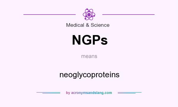 What does NGPs mean? It stands for neoglycoproteins