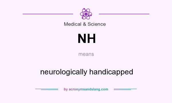 What does NH mean? It stands for neurologically handicapped