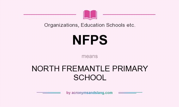 What does NFPS mean? It stands for NORTH FREMANTLE PRIMARY SCHOOL
