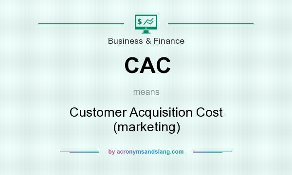 What does CAC mean? It stands for Customer Acquisition Cost (marketing)