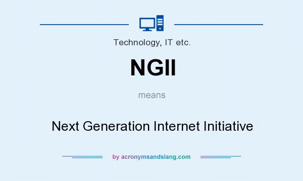 What does NGII mean? It stands for Next Generation Internet Initiative
