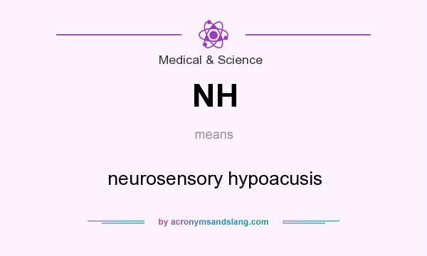 What does NH mean? It stands for neurosensory hypoacusis