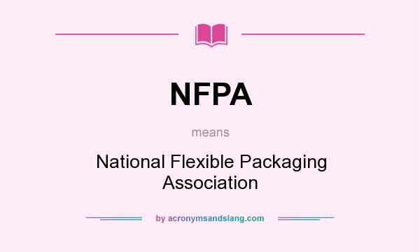 What does NFPA mean? It stands for National Flexible Packaging Association