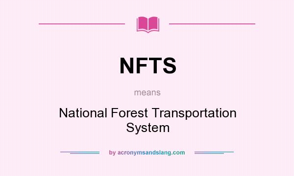What does NFTS mean? It stands for National Forest Transportation System