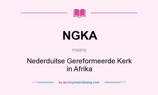 What does NGKA mean? It stands for Nederduitse Gereformeerde Kerk in Afrika