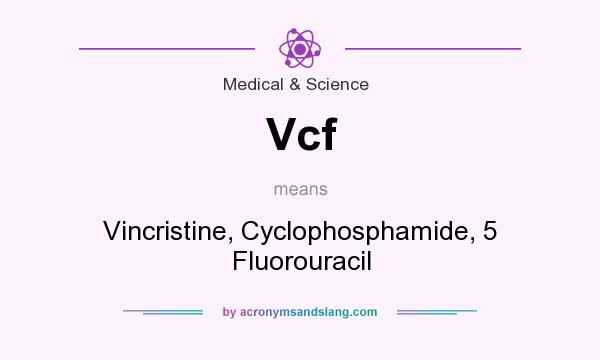 What does Vcf mean? It stands for Vincristine, Cyclophosphamide, 5 Fluorouracil