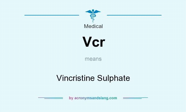 What does Vcr mean? It stands for Vincristine Sulphate