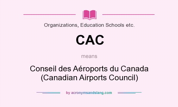What does CAC mean? It stands for Conseil des Aéroports du Canada (Canadian Airports Council)