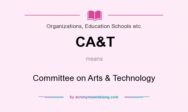 What does CA&T mean? It stands for Committee on Arts & Technology