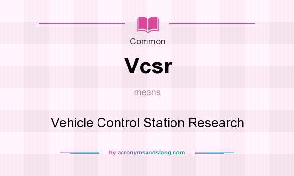 What does Vcsr mean? It stands for Vehicle Control Station Research