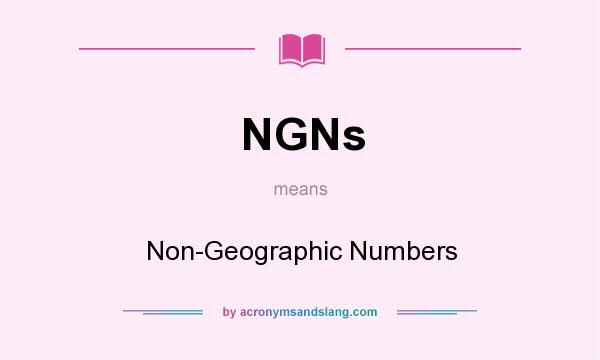 What does NGNs mean? It stands for Non-Geographic Numbers