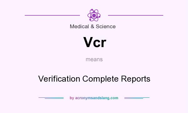 What does Vcr mean? It stands for Verification Complete Reports