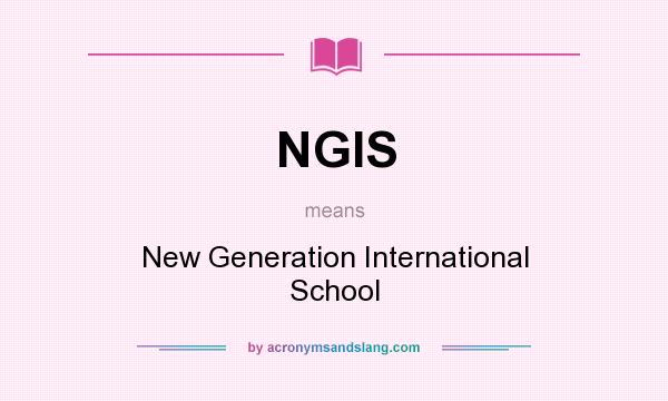 What does NGIS mean? It stands for New Generation International School
