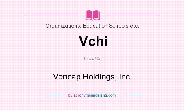 What does Vchi mean? It stands for Vencap Holdings, Inc.