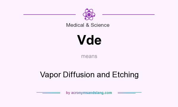 What does Vde mean? It stands for Vapor Diffusion and Etching