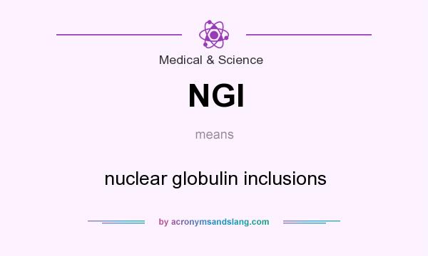 What does NGI mean? It stands for nuclear globulin inclusions