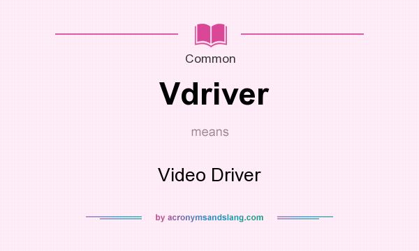 What does Vdriver mean? It stands for Video Driver