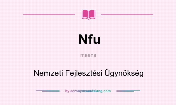 What does Nfu mean? It stands for Nemzeti Fejlesztési Ügynökség