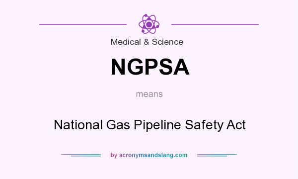 What does NGPSA mean? It stands for National Gas Pipeline Safety Act