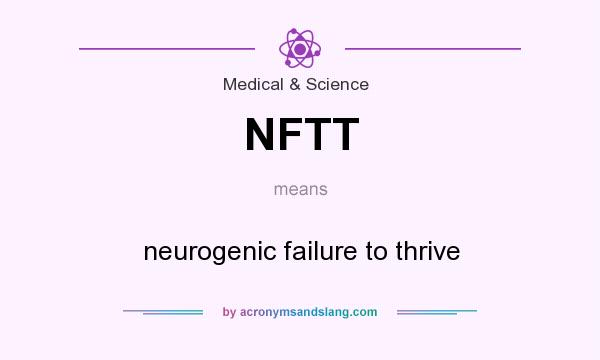 What does NFTT mean? It stands for neurogenic failure to thrive