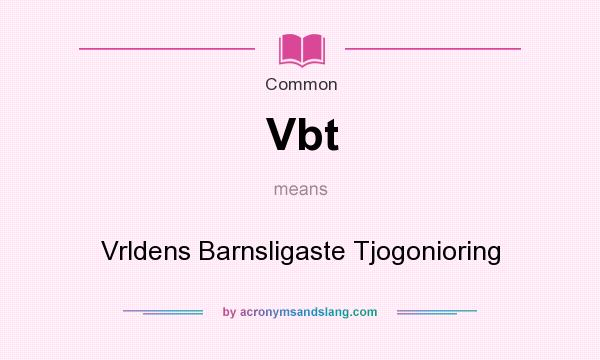 What does Vbt mean? It stands for Vrldens Barnsligaste Tjogonioring