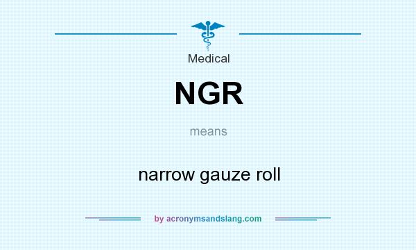What does NGR mean? It stands for narrow gauze roll