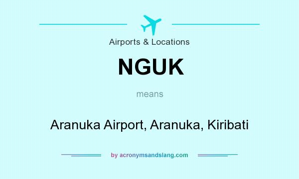 What does NGUK mean? It stands for Aranuka Airport, Aranuka, Kiribati