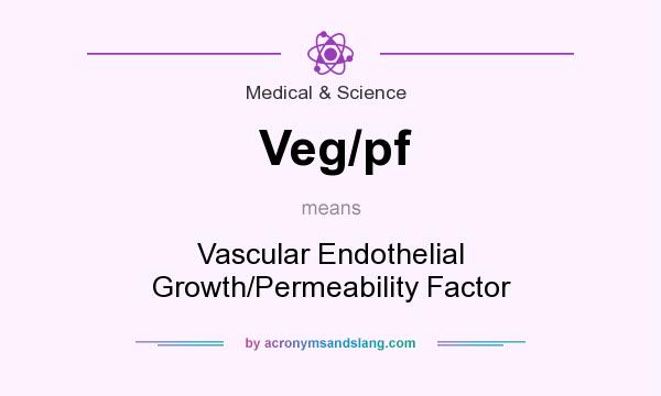 What does Veg/pf mean? It stands for Vascular Endothelial Growth/Permeability Factor