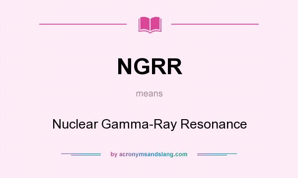 What does NGRR mean? It stands for Nuclear Gamma-Ray Resonance
