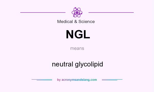 What does NGL mean? It stands for neutral glycolipid