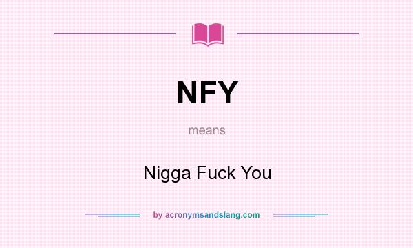 What does NFY mean? It stands for Nigga Fuck You