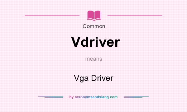 What does Vdriver mean? It stands for Vga Driver