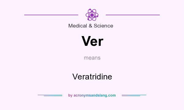 What does Ver mean? It stands for Veratridine