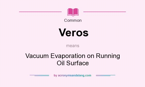 What does Veros mean? It stands for Vacuum Evaporation on Running Oil Surface
