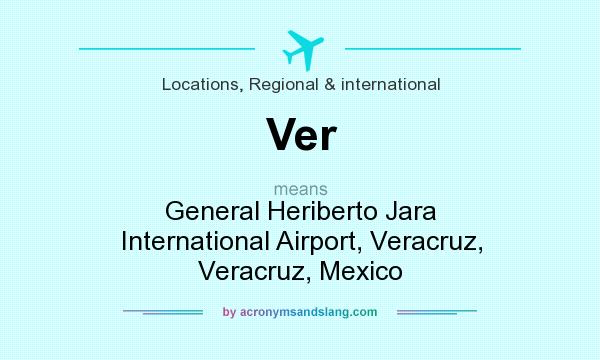 What does Ver mean? It stands for General Heriberto Jara International Airport, Veracruz, Veracruz, Mexico