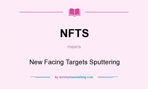 What does NFTS mean? It stands for New Facing Targets Sputtering