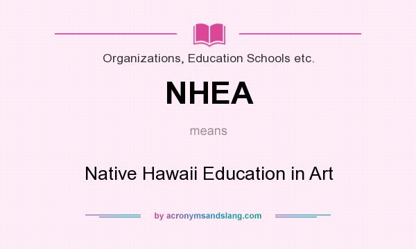 What does NHEA mean? It stands for Native Hawaii Education in Art