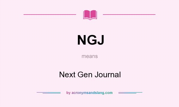 What does NGJ mean? It stands for Next Gen Journal