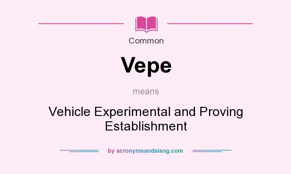 What does Vepe mean? It stands for Vehicle Experimental and Proving Establishment