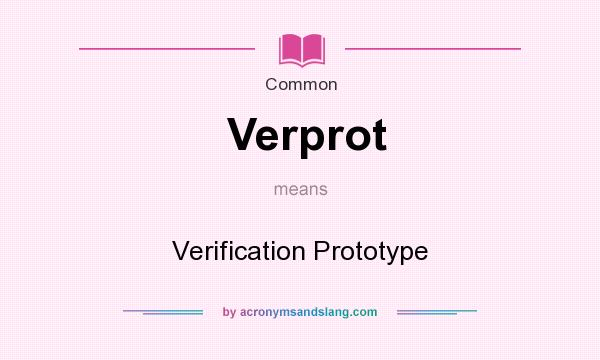 What does Verprot mean? It stands for Verification Prototype