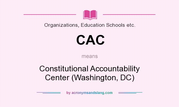 What does CAC mean? It stands for Constitutional Accountability Center (Washington, DC)