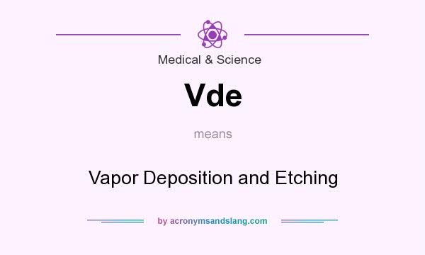 What does Vde mean? It stands for Vapor Deposition and Etching