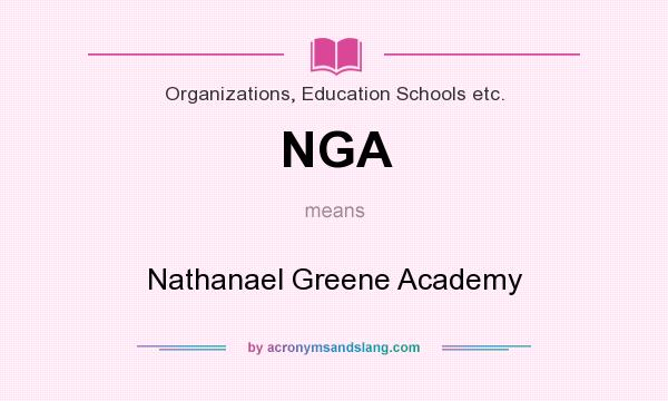 What does NGA mean? It stands for Nathanael Greene Academy