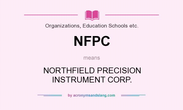 What does NFPC mean? It stands for NORTHFIELD PRECISION INSTRUMENT CORP.