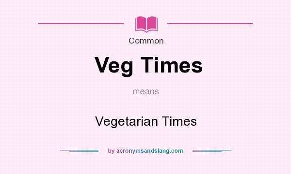 What does Veg Times mean? It stands for Vegetarian Times