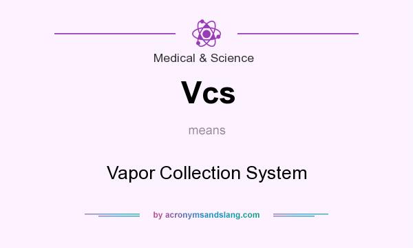 What does Vcs mean? It stands for Vapor Collection System